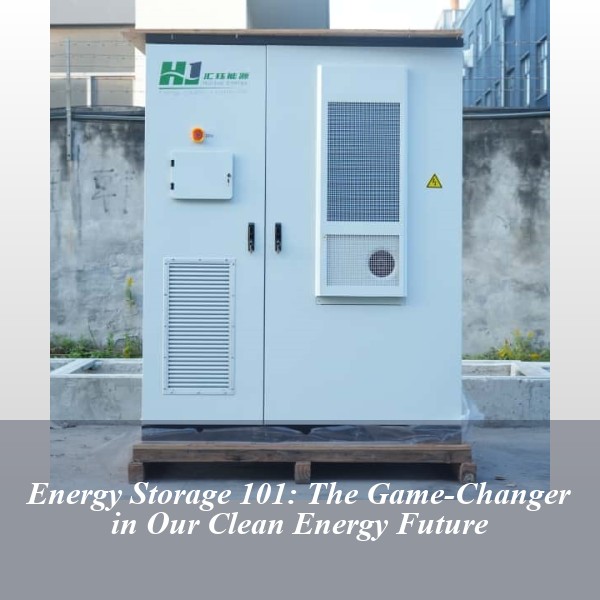 Energy Storage 101: The Game-Changer in Our Clean Energy Future